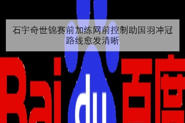 石宇奇世锦赛前加练网前控制助国羽冲冠路线愈发清晰